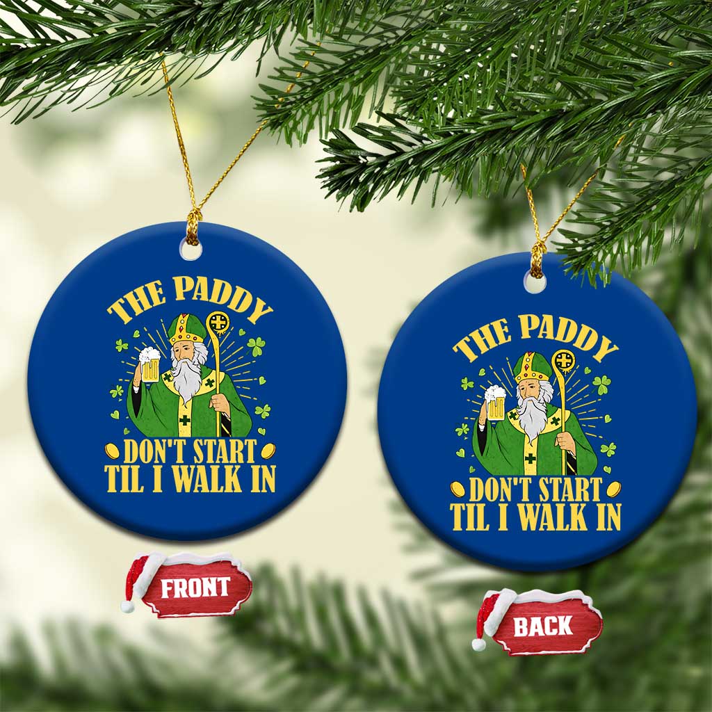 Funny Saint Patrick Drinking Beer Party Humor Ceramic Ornament The Paddy Don’t Start Til I Walk In St Patricks Day