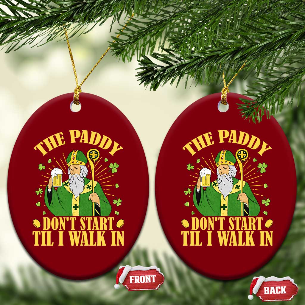 Funny Saint Patrick Drinking Beer Party Humor Ceramic Ornament The Paddy Don’t Start Til I Walk In St Patricks Day
