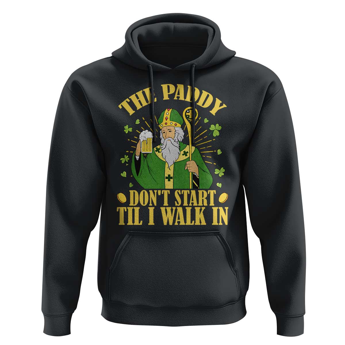 Funny Saint Patrick Drinking Beer Party Humor Hoodie The Paddy Don’t Start Til I Walk In St Patricks Day