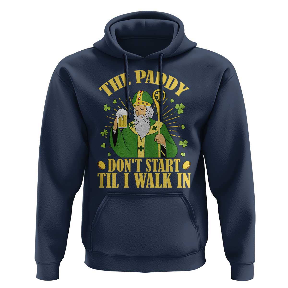 Funny Saint Patrick Drinking Beer Party Humor Hoodie The Paddy Don’t Start Til I Walk In St Patricks Day
