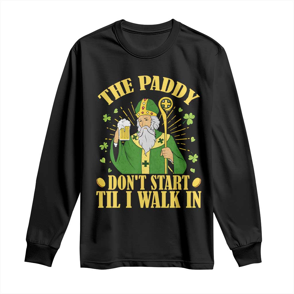 Funny Saint Patrick Drinking Beer Party Humor Long Sleeve Shirt The Paddy Don’t Start Til I Walk In St Patricks Day