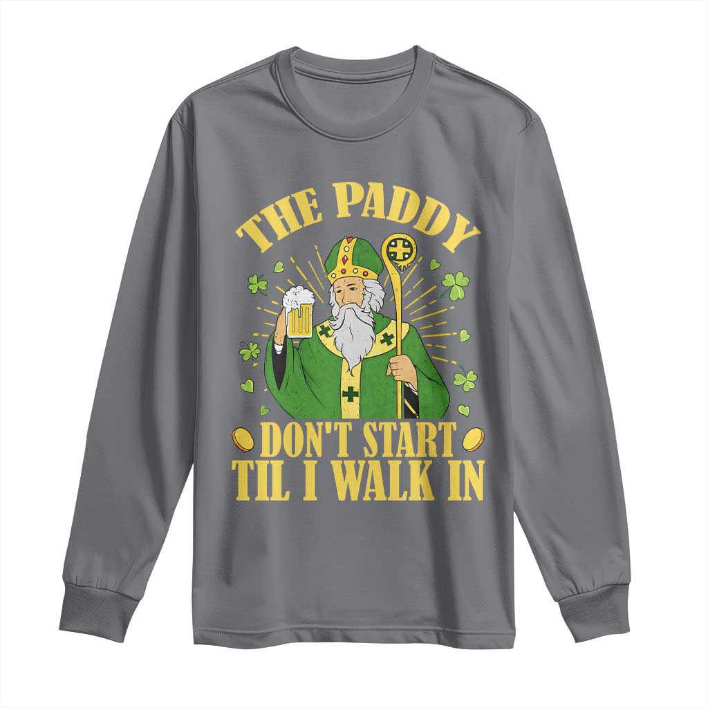 Funny Saint Patrick Drinking Beer Party Humor Long Sleeve Shirt The Paddy Don’t Start Til I Walk In St Patricks Day