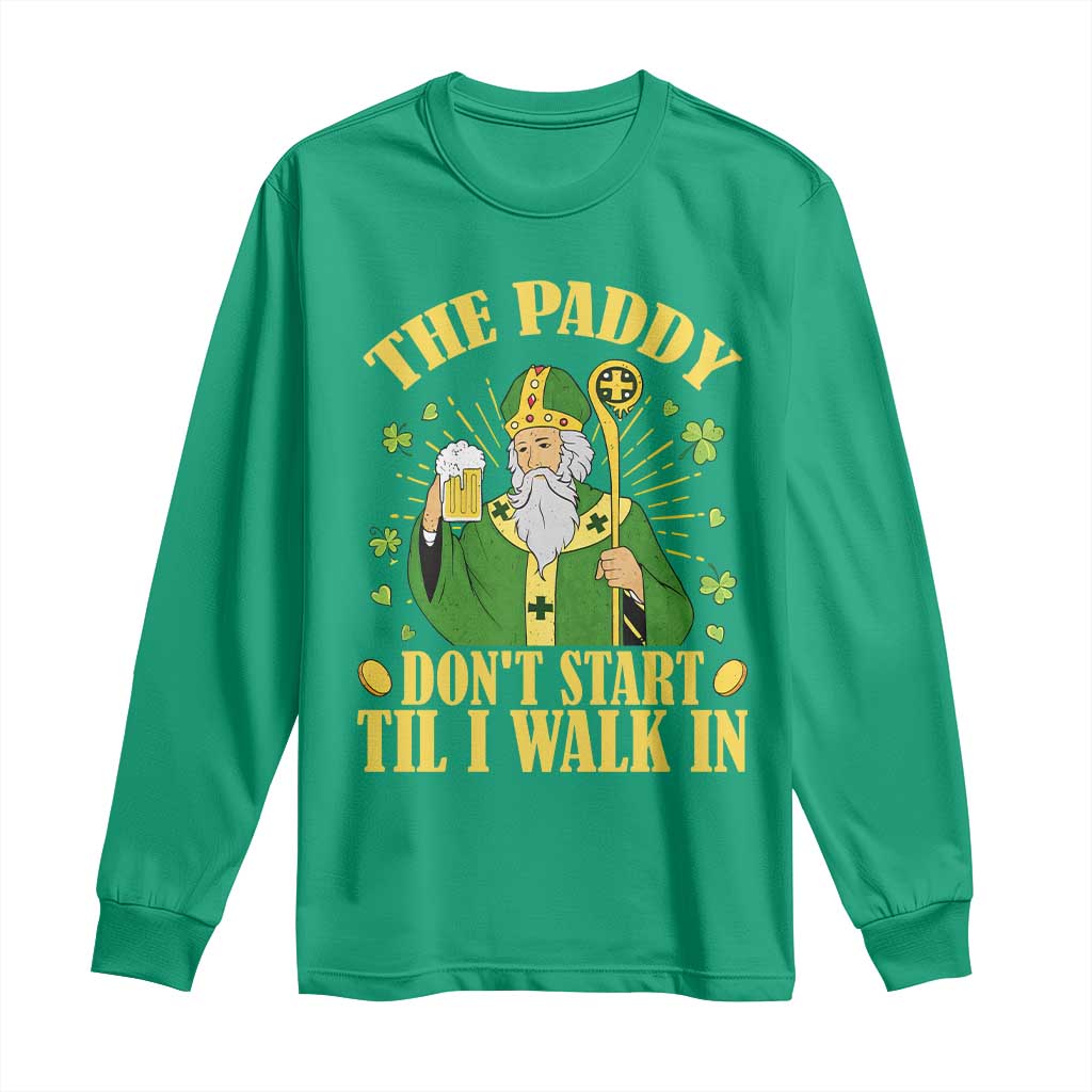 Funny Saint Patrick Drinking Beer Party Humor Long Sleeve Shirt The Paddy Don’t Start Til I Walk In St Patricks Day