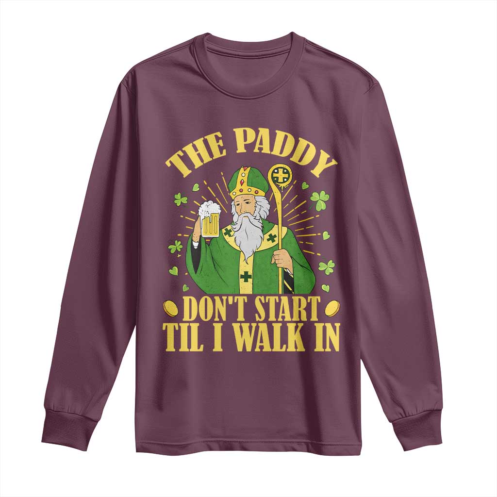 Funny Saint Patrick Drinking Beer Party Humor Long Sleeve Shirt The Paddy Don’t Start Til I Walk In St Patricks Day