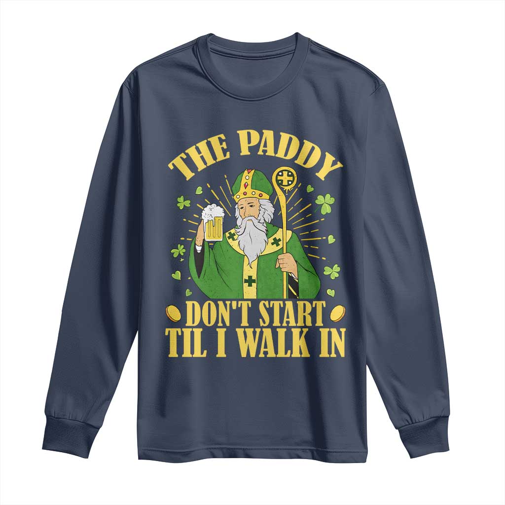 Funny Saint Patrick Drinking Beer Party Humor Long Sleeve Shirt The Paddy Don’t Start Til I Walk In St Patricks Day