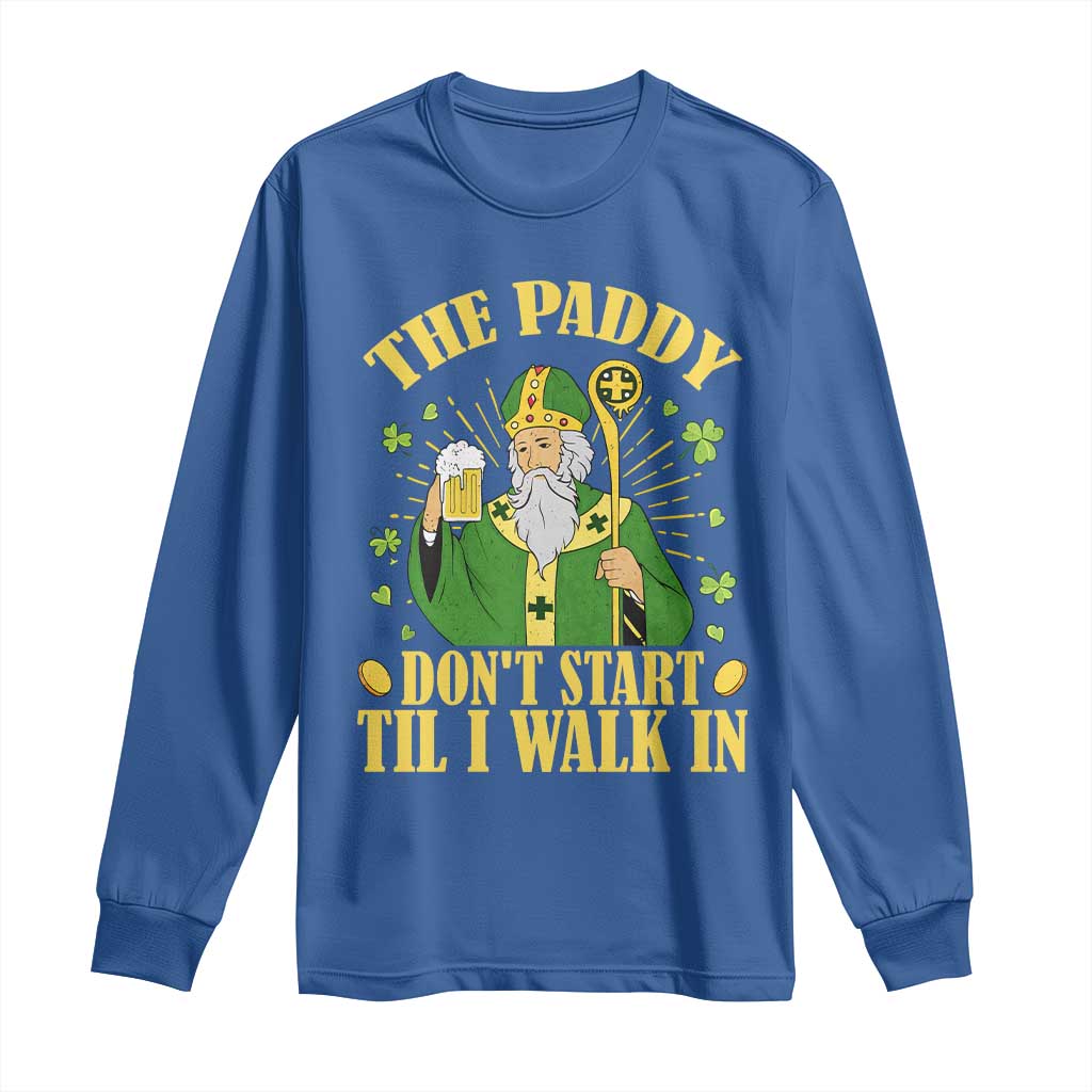 Funny Saint Patrick Drinking Beer Party Humor Long Sleeve Shirt The Paddy Don’t Start Til I Walk In St Patricks Day