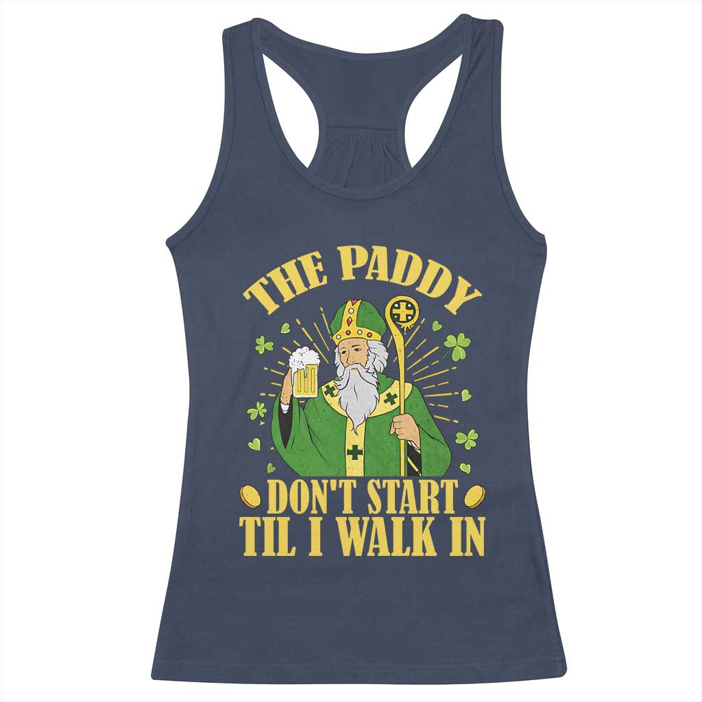 Funny Saint Patrick Drinking Beer Party Humor Racerback Tank Top The Paddy Don’t Start Til I Walk In St Patricks Day