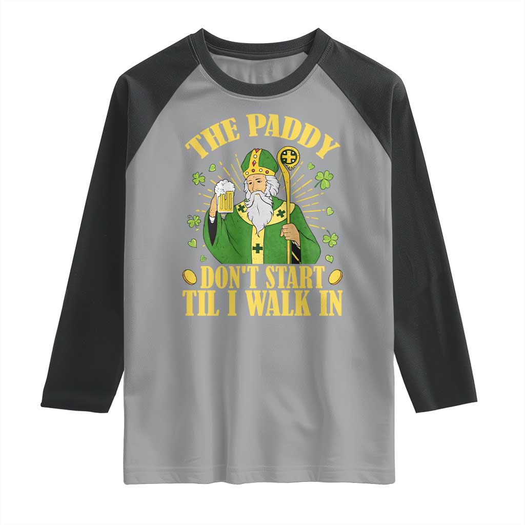 Funny Saint Patrick Drinking Beer Party Humor Raglan Shirt The Paddy Don’t Start Til I Walk In St Patricks Day