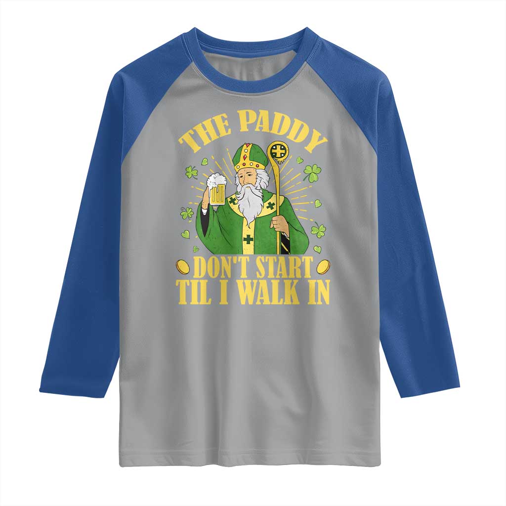 Funny Saint Patrick Drinking Beer Party Humor Raglan Shirt The Paddy Don’t Start Til I Walk In St Patricks Day