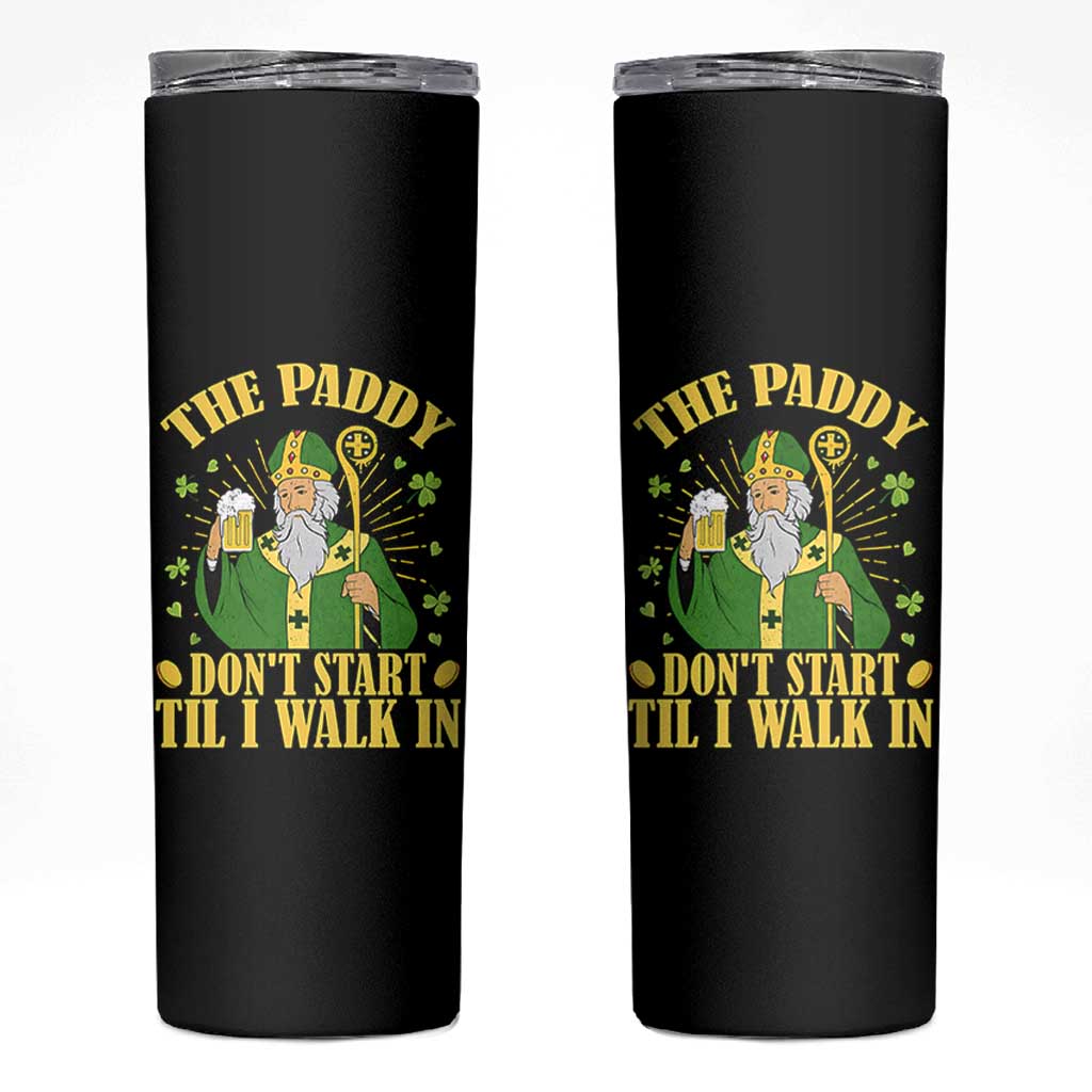 Funny Saint Patrick Drinking Beer Party Humor Skinny Tumbler The Paddy Don’t Start Til I Walk In St Patricks Day