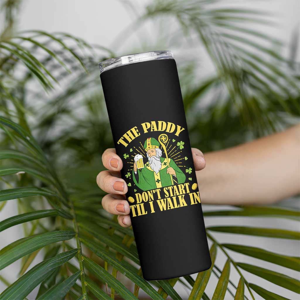 Funny Saint Patrick Drinking Beer Party Humor Skinny Tumbler The Paddy Don’t Start Til I Walk In St Patricks Day