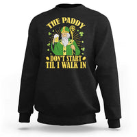 Funny Saint Patrick Drinking Beer Party Humor Sweatshirt The Paddy Don’t Start Til I Walk In St Patricks Day