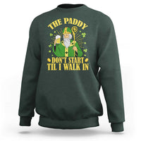 Funny Saint Patrick Drinking Beer Party Humor Sweatshirt The Paddy Don’t Start Til I Walk In St Patricks Day