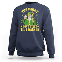 Funny Saint Patrick Drinking Beer Party Humor Sweatshirt The Paddy Don’t Start Til I Walk In St Patricks Day