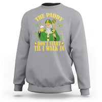 Funny Saint Patrick Drinking Beer Party Humor Sweatshirt The Paddy Don’t Start Til I Walk In St Patricks Day
