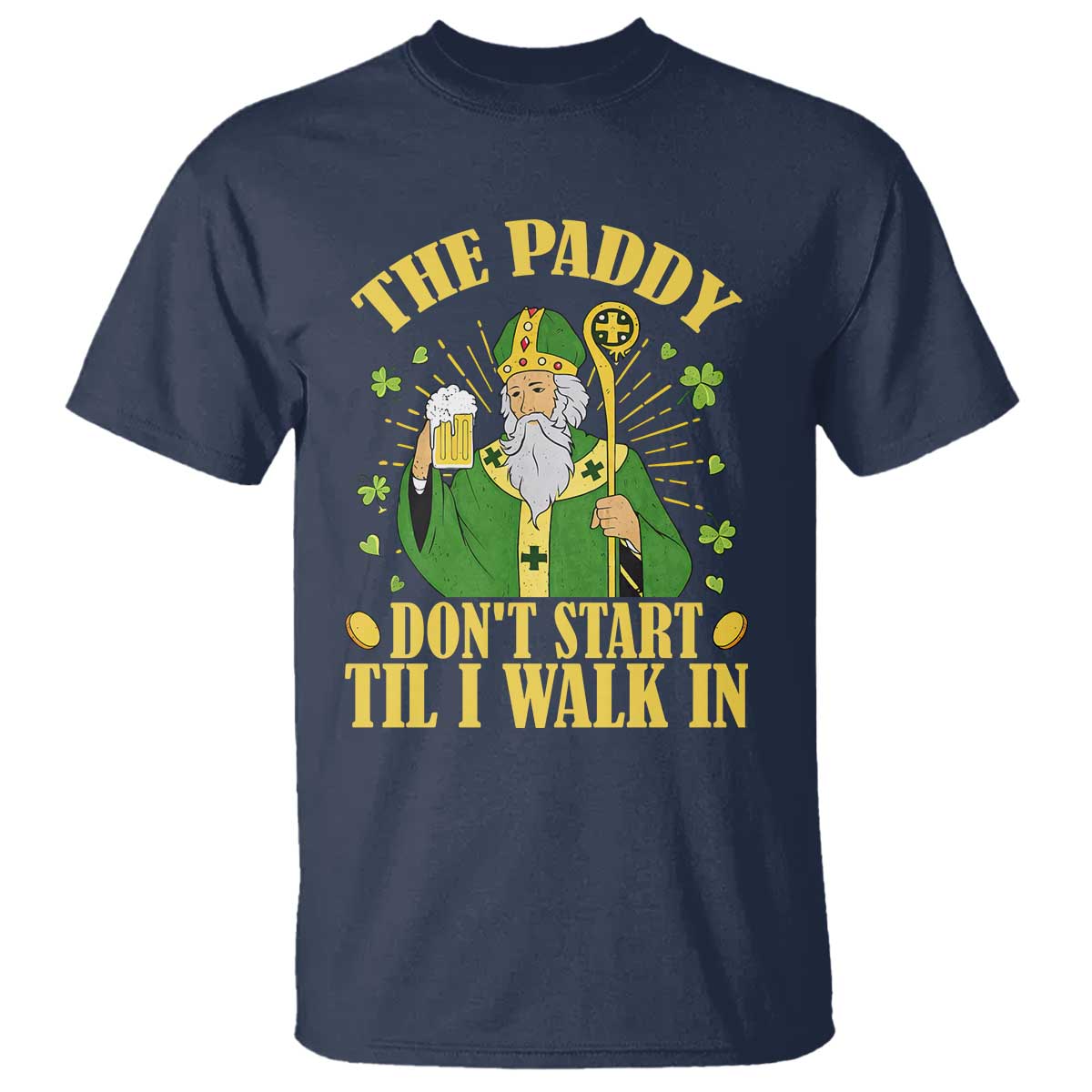 Funny Saint Patrick Drinking Beer Party Humor T Shirt The Paddy Don’t Start Til I Walk In St Patricks Day