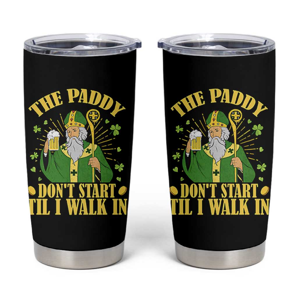 Funny Saint Patrick Drinking Beer Party Humor Tumbler Cup The Paddy Don’t Start Til I Walk In St Patricks Day