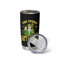 Funny Saint Patrick Drinking Beer Party Humor Tumbler Cup The Paddy Don’t Start Til I Walk In St Patricks Day