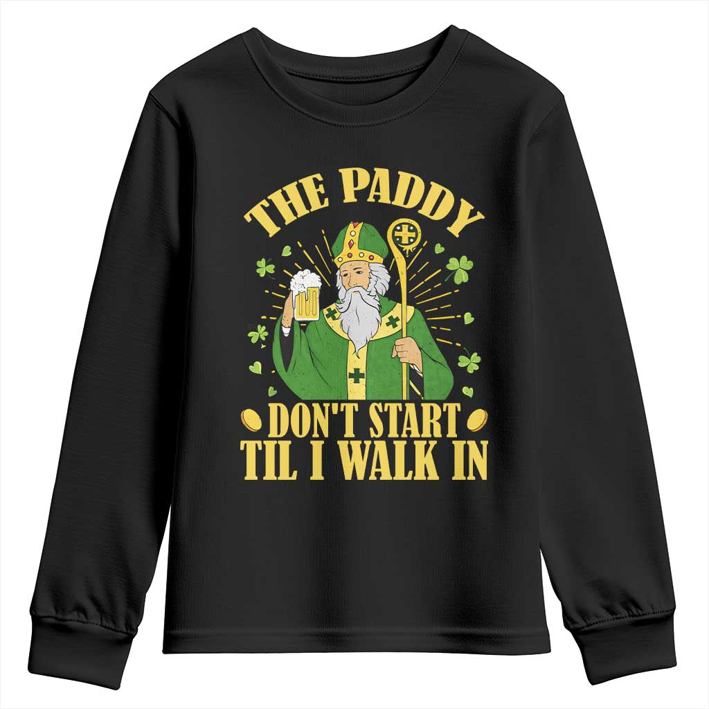 Funny Saint Patrick Drinking Beer Party Humor Youth Sweatshirt The Paddy Don’t Start Til I Walk In St Patricks Day