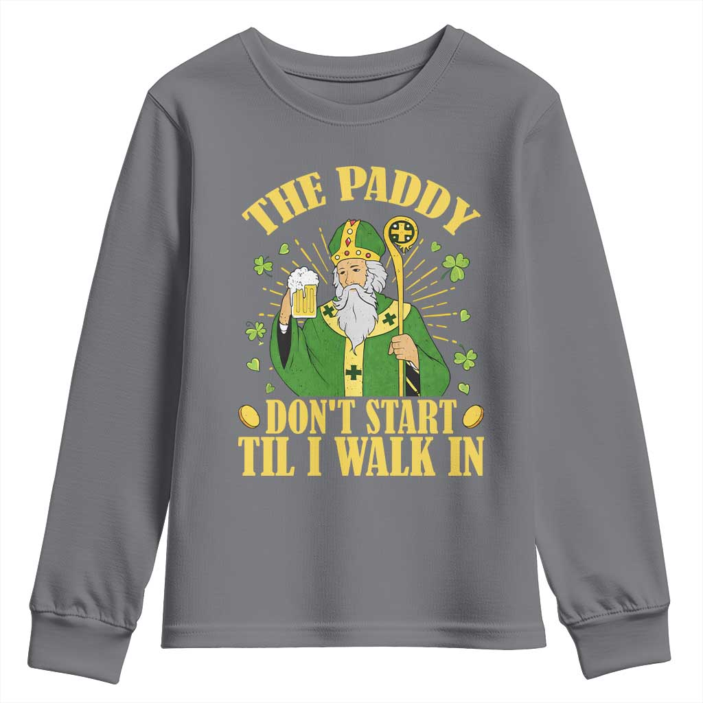 Funny Saint Patrick Drinking Beer Party Humor Youth Sweatshirt The Paddy Don’t Start Til I Walk In St Patricks Day