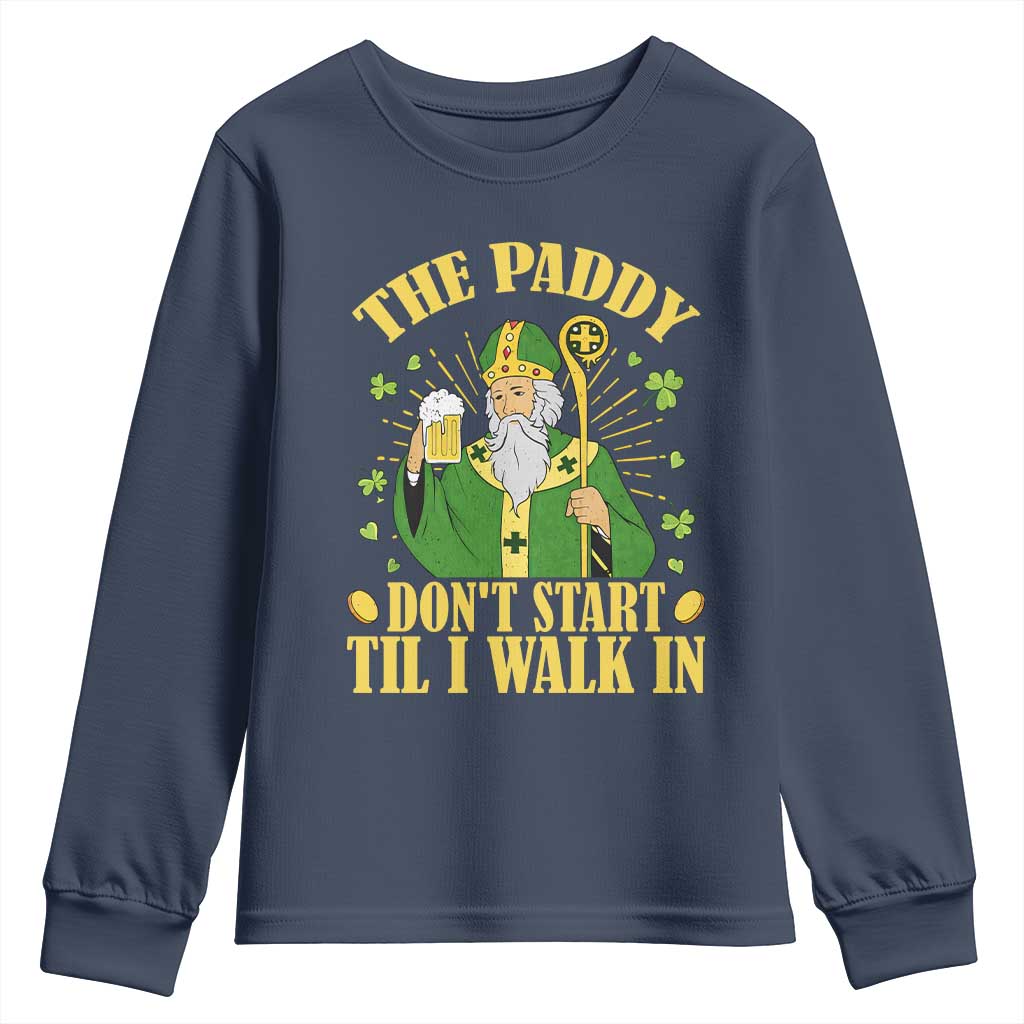 Funny Saint Patrick Drinking Beer Party Humor Youth Sweatshirt The Paddy Don’t Start Til I Walk In St Patricks Day