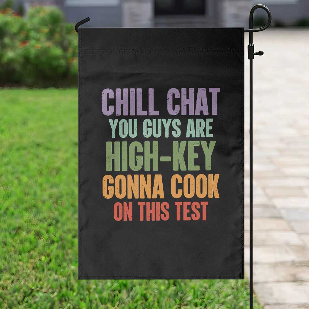 Funny Cool Teacher Testing Day Encouragement Garden Flag Chill Chat You Guys Are High-Key Gonna Cook On This Test
