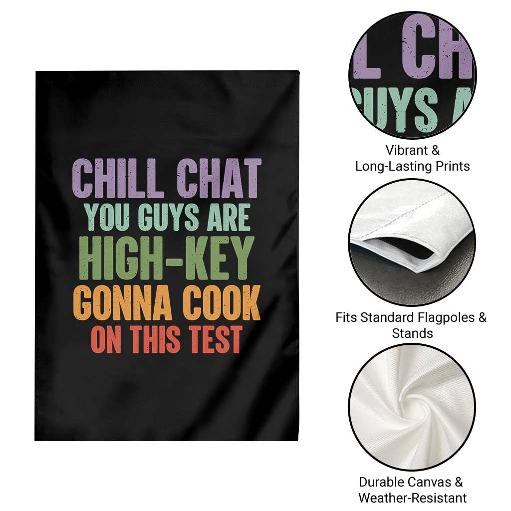 Funny Cool Teacher Testing Day Encouragement Garden Flag Chill Chat You Guys Are High-Key Gonna Cook On This Test