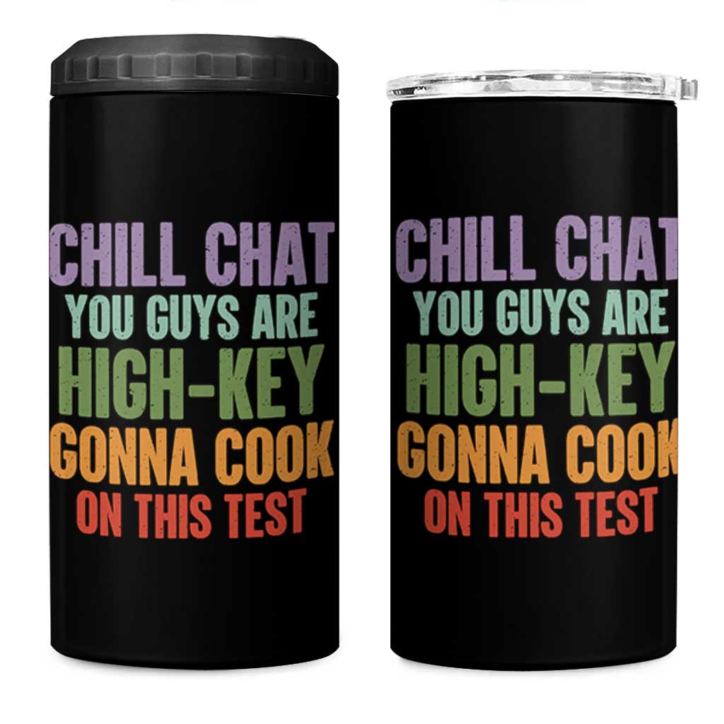 Funny Cool Teacher Testing Day Encouragement 4 in 1 Can Cooler Tumbler Chill Chat You Guys Are High-Key Gonna Cook On This Test