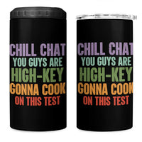 Funny Cool Teacher Testing Day Encouragement 4 in 1 Can Cooler Tumbler Chill Chat You Guys Are High-Key Gonna Cook On This Test