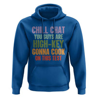 Funny Cool Teacher Testing Day Encouragement Hoodie Chill Chat You Guys Are High-Key Gonna Cook On This Test