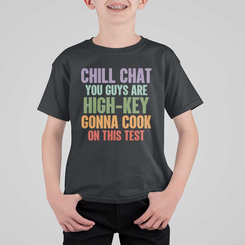 Funny Cool Teacher Testing Day Encouragement T Shirt For Kid Chill Chat You Guys Are High-Key Gonna Cook On This Test