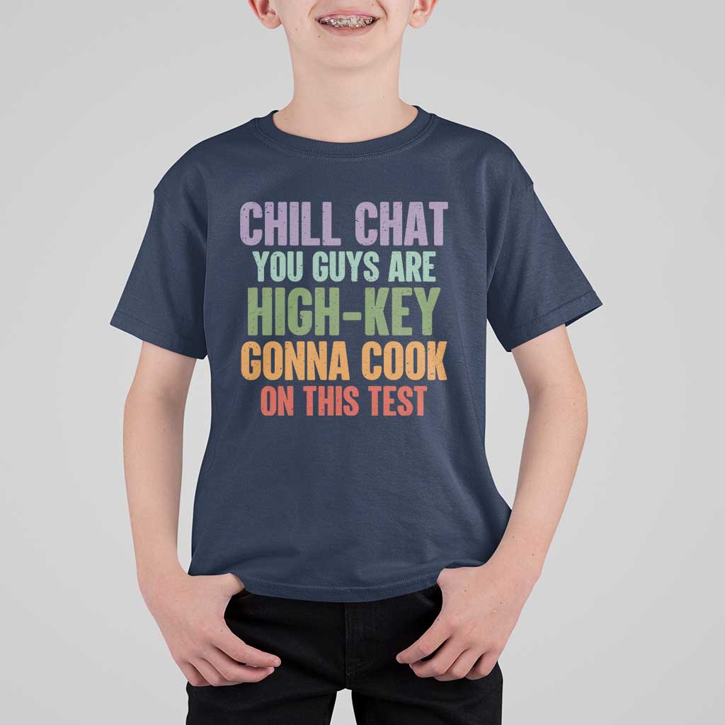 Funny Cool Teacher Testing Day Encouragement T Shirt For Kid Chill Chat You Guys Are High-Key Gonna Cook On This Test