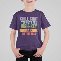 Funny Cool Teacher Testing Day Encouragement T Shirt For Kid Chill Chat You Guys Are High-Key Gonna Cook On This Test