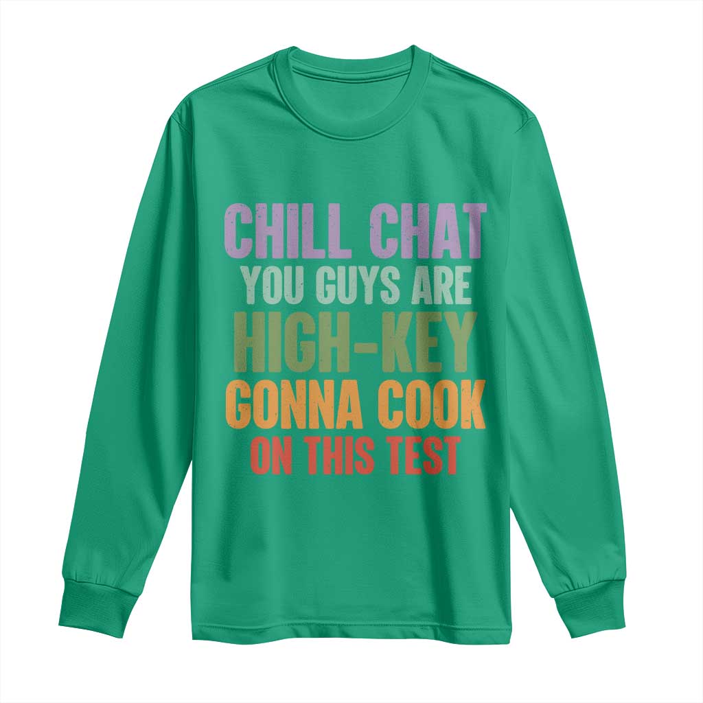 Funny Cool Teacher Testing Day Encouragement Long Sleeve Shirt Chill Chat You Guys Are High-Key Gonna Cook On This Test