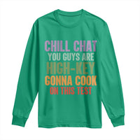 Funny Cool Teacher Testing Day Encouragement Long Sleeve Shirt Chill Chat You Guys Are High-Key Gonna Cook On This Test