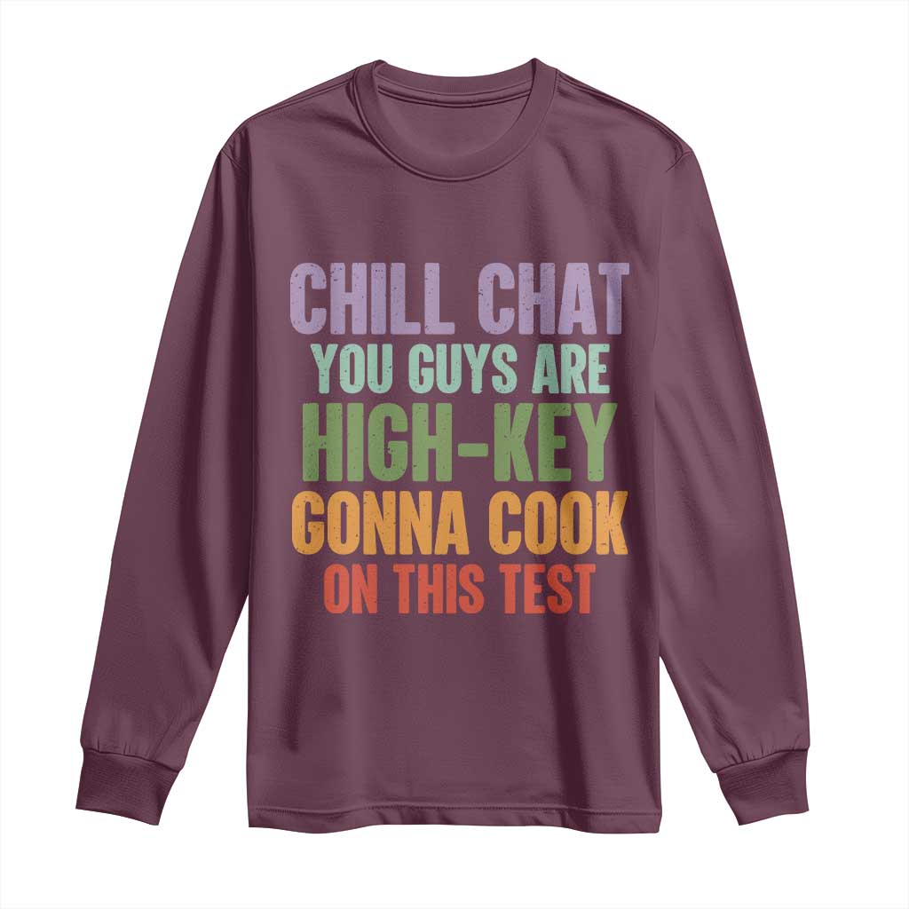 Funny Cool Teacher Testing Day Encouragement Long Sleeve Shirt Chill Chat You Guys Are High-Key Gonna Cook On This Test