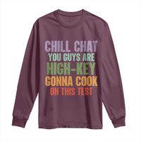 Funny Cool Teacher Testing Day Encouragement Long Sleeve Shirt Chill Chat You Guys Are High-Key Gonna Cook On This Test