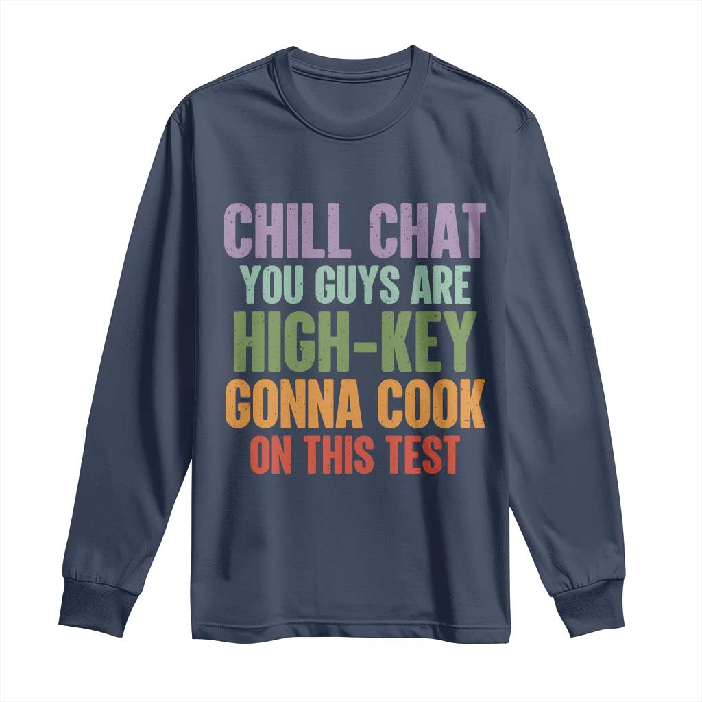 Funny Cool Teacher Testing Day Encouragement Long Sleeve Shirt Chill Chat You Guys Are High-Key Gonna Cook On This Test