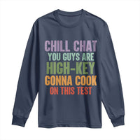 Funny Cool Teacher Testing Day Encouragement Long Sleeve Shirt Chill Chat You Guys Are High-Key Gonna Cook On This Test