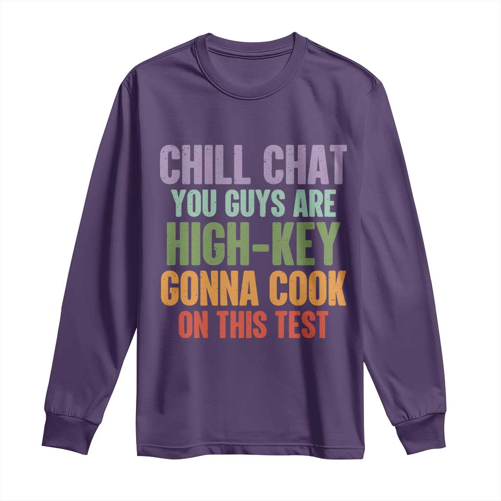 Funny Cool Teacher Testing Day Encouragement Long Sleeve Shirt Chill Chat You Guys Are High-Key Gonna Cook On This Test