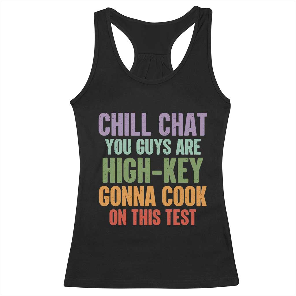 Funny Cool Teacher Testing Day Encouragement Racerback Tank Top Chill Chat You Guys Are High-Key Gonna Cook On This Test