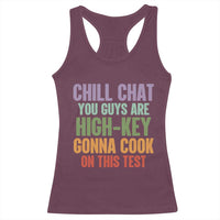 Funny Cool Teacher Testing Day Encouragement Racerback Tank Top Chill Chat You Guys Are High-Key Gonna Cook On This Test