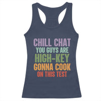 Funny Cool Teacher Testing Day Encouragement Racerback Tank Top Chill Chat You Guys Are High-Key Gonna Cook On This Test