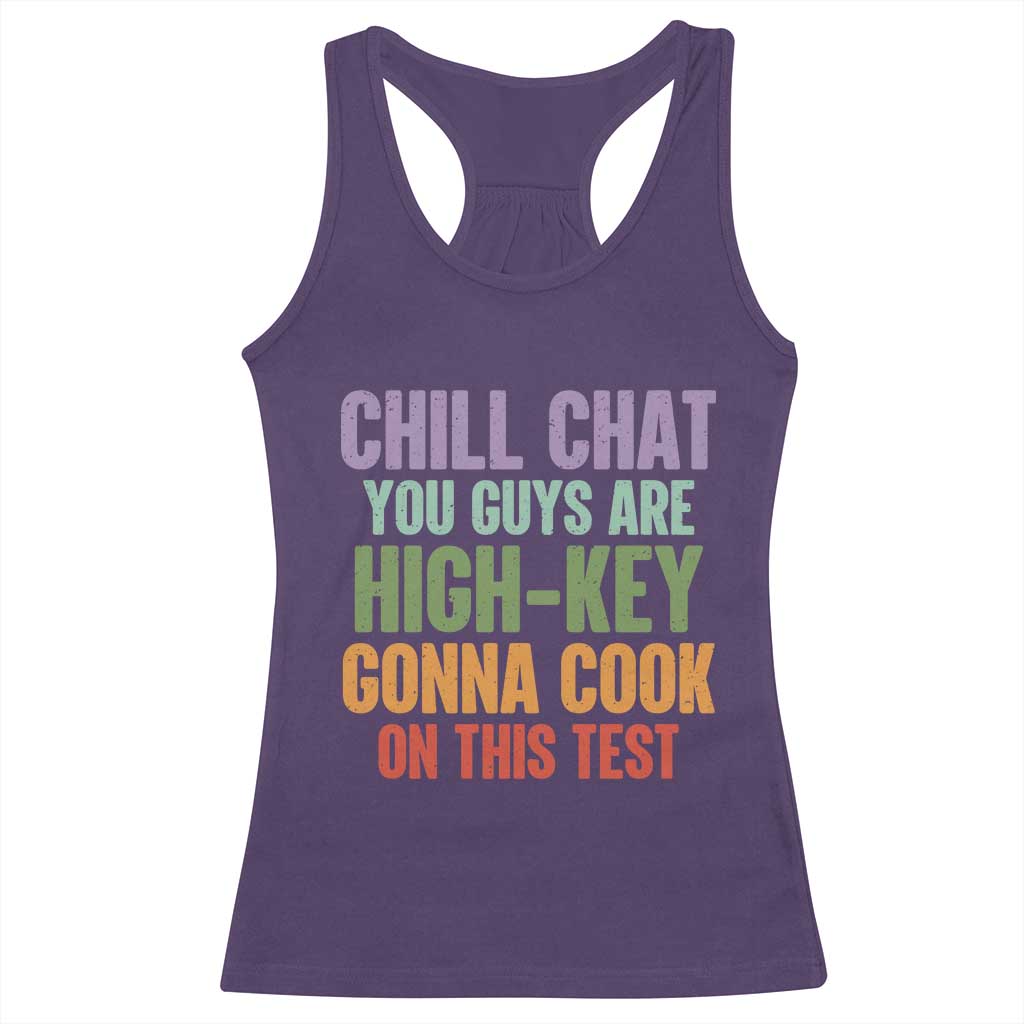 Funny Cool Teacher Testing Day Encouragement Racerback Tank Top Chill Chat You Guys Are High-Key Gonna Cook On This Test