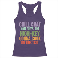 Funny Cool Teacher Testing Day Encouragement Racerback Tank Top Chill Chat You Guys Are High-Key Gonna Cook On This Test