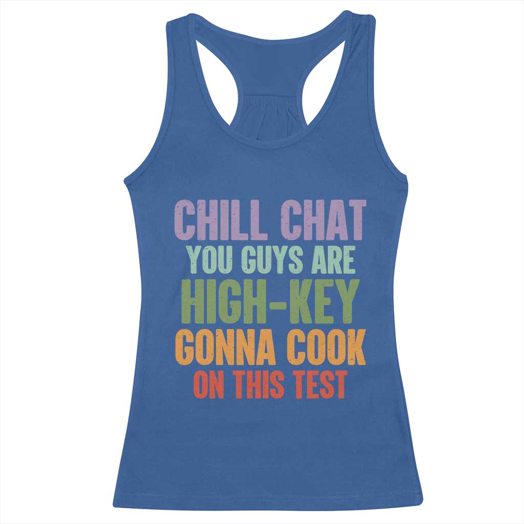 Funny Cool Teacher Testing Day Encouragement Racerback Tank Top Chill Chat You Guys Are High-Key Gonna Cook On This Test