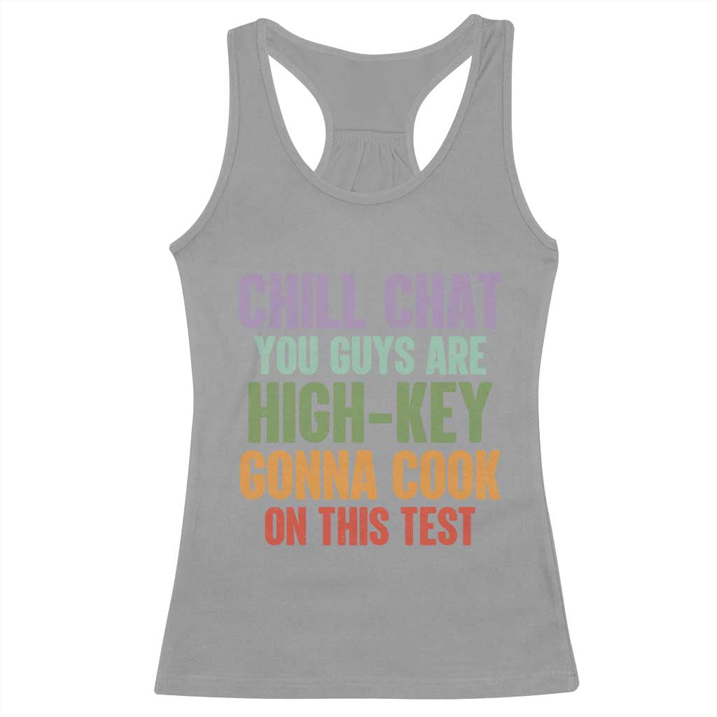 Funny Cool Teacher Testing Day Encouragement Racerback Tank Top Chill Chat You Guys Are High-Key Gonna Cook On This Test