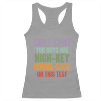 Funny Cool Teacher Testing Day Encouragement Racerback Tank Top Chill Chat You Guys Are High-Key Gonna Cook On This Test