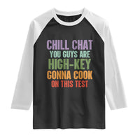 Funny Cool Teacher Testing Day Encouragement Raglan Shirt Chill Chat You Guys Are High-Key Gonna Cook On This Test