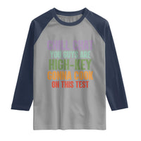 Funny Cool Teacher Testing Day Encouragement Raglan Shirt Chill Chat You Guys Are High-Key Gonna Cook On This Test